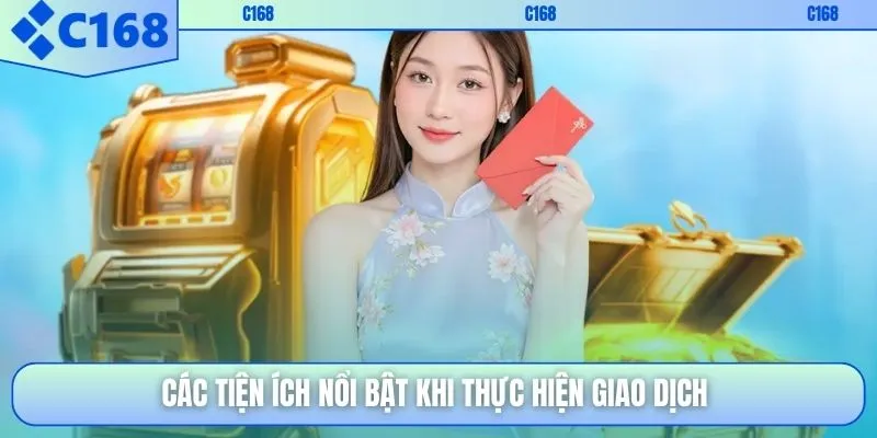 Các tiện ích nổi bật khi thực hiện giao dịch